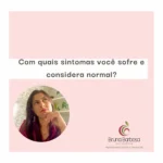 Quais sintomas que você sofre e considera normal?