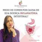 Bruna Barbosa e sistema digestivo: Ajuda a superar o medo de comer na doença inflamatória intestinal.