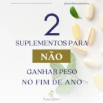 Descubra 2 suplementos para evitar ganho de peso no Fim de Ano!